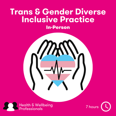 Trans & Gender Diverse Inclusive Practice In-Person