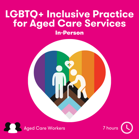 LGBTQ+ Inclusive Practice for Aged Care Services In-Person